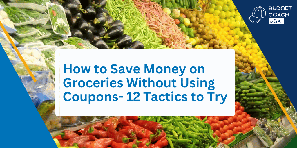 Save Money On Groceries Without Using Coupons - 12 Tactics to Try